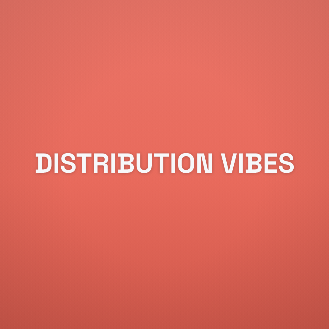 DISTRIBUTION VIBES