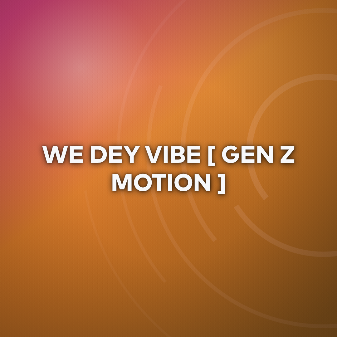WE DEY VIBE [GEN Z MOTION]